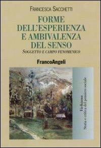 Forme dell'esperienza e ambivalenza del senso. Soggetto e campo fenomenico - Francesca Sacchetti - copertina