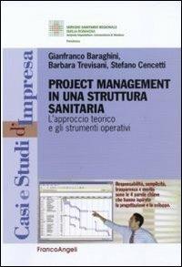 Project management in una struttura sanitaria. L'approccio teorico e gli strumenti operativi - Gianfranco Baraghini,Barbara Trevisani,Stefano Cencetti - copertina