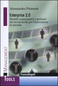 Enterprise 2.0. Modelli organizzativi e gestione dei social media per l'innovazione in azienda - Alessandro Prunesti - copertina