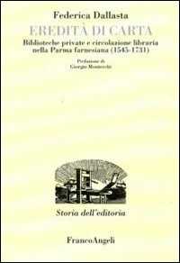 Eredità di carta. Biblioteche private e circolazione libraria nella Parma farnesiana (1545-1731)