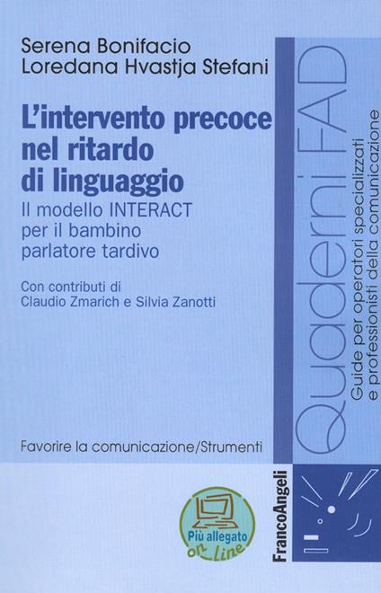 L' intervento precoce nel ritardo di linguaggio. Il modello INTERACT per il bambino parlatore tardivo - Serena Bonifacio,Loredana Hvastja Stefani - copertina