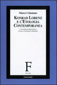 Konrad Lorenz e l'etologia contemporanea. L'eredità problematica di uno scienziato inattuale - Marco Celentano - copertina