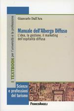 Manuale dell'albergo diffuso. L'idea, la gestione, il marketing dell'ospitalità diffusa