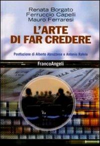 L' arte di far credere - Renata Borgato,Ferruccio Capelli,Mauro Ferraresi - copertina