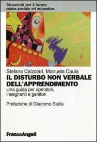 Libro Il disturbo non verbale dell'apprendimento. Una guida per operatori, insegnanti e genitori Stefano Calzolari Manuela Caula