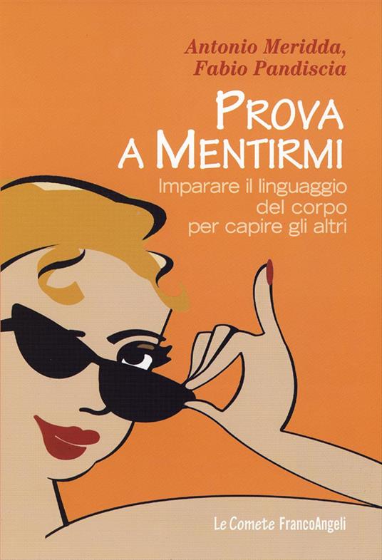 Prova a mentirmi. Imparare il linguaggio del corpo per capire gli altri - Antonio Meridda,Fabio Pandiscia - copertina