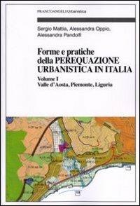 Forme e pratiche della perequazione urbanistica in Italia. Vol. 1: Valle d'Aosta, Piemonte, Liguria. - Sergio Mattia,Alessandra Oppio,Alessandra Pandolfi - copertina