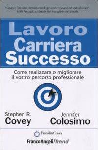 Lavoro carriera successo. Come realizzare o migliorare il vostro percorso professionale - Stephen R. Covey,Jennifer Colosimo - copertina