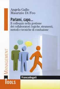 Parlami, capo... Il colloquio nella gestione dei collaboratori: logiche, strumenti, metodi e tecniche di conduzione