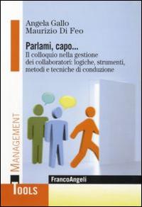 Parlami, capo. Il colloquio nella gestione dei collaboratori: logiche, strumenti, metodi e tecniche di conduzione - Maurizio Di Feo,Angela Gallo - copertina