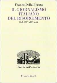 Il giornalismo italiano del Risorgimento. Dal 1847 all'Unità