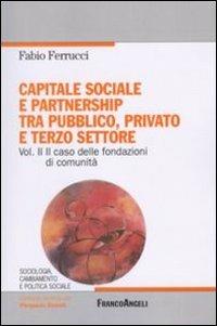 Capitale sociale e partnership tra pubblico, privato e terzo settore. Vol. 2: Il caso delle fondazioni di comunità. - Fabio Ferrucci - copertina