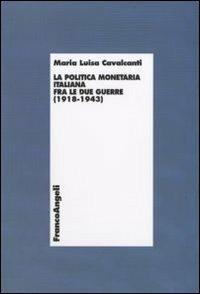 La politica monetaria italiana fra le due guerre (1918-1943) - Maria Luisa Cavalcanti - copertina