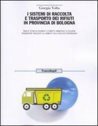 I sistemi di raccolta e trasporto dei rifiuti in provincia di Bologna. Analisi tecnico-economica, e di impatto ambientale di soluzioni organizzative finalizzate... - Giorgia Volta - copertina