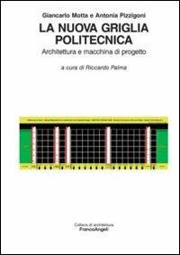 La nuova griglia politecnica. Architettura e macchina di progetto - Giancarlo Motta,Antonia Pizzigoni - copertina