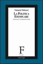La politica esemplare. Sul pensiero di Hannah Arendt