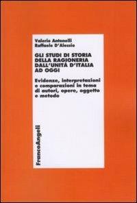 Gli studi di storia della ragioneria dall'unità d'Italia ad oggi. Evidenze, interpretazioni e comparazioni in tema di autori, opere, oggetto e metodo - Valerio Antonelli,Raffaele D'Alessio - copertina