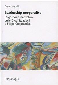 Leadership cooperativa. La gestione innovativa delle organizzazioni a scopo cooperativo - Flavio Sangalli,Maurizio Mantovani - copertina
