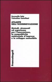 Atlante dell'ecoinnovazione. Metodi, strumenti ed esperienze per l'innovazione, la competitività ambientale d'impresa e lo sviluppo sostenibile - Serenella Sala,Valentina Castellani - copertina