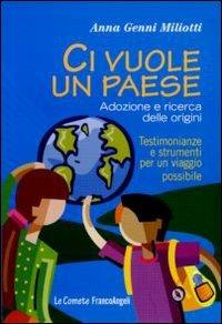 Ci vuole un paese. Adozione e ricerca delle origini. Testimonianze e strumenti per un viaggio possibile - Anna Genni Miliotti - copertina