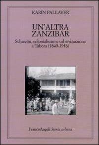 Un' altra Zanzibar. Schiavitù, colonialismo e urbanizzazione a Tabora (1840-1916) - Karin Pallaver - copertina