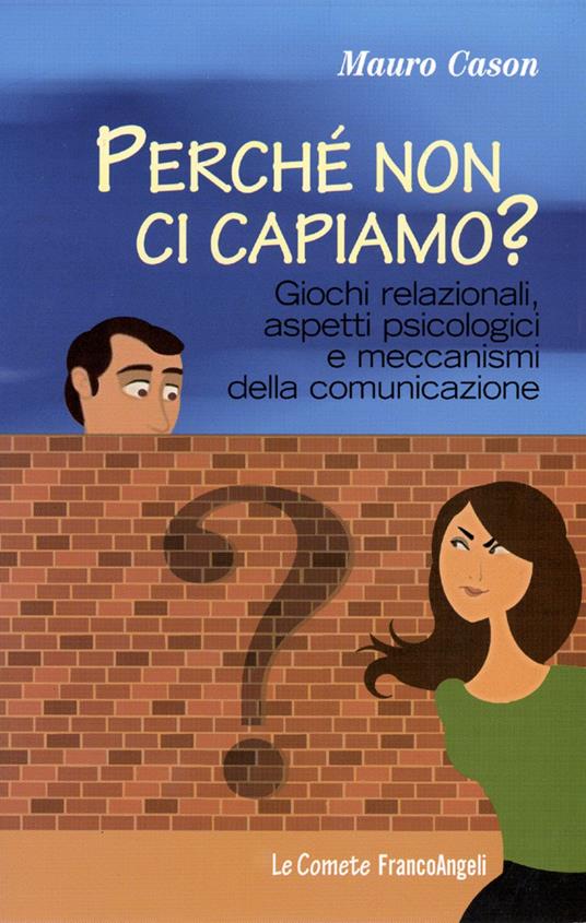 Perché non ci capiamo? Giochi relazionali, aspetti psicologici e meccanismi della comunicazione - Mauro Cason - copertina