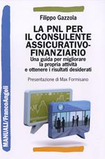 La PNL per il consulente assicurativo-finanziario. Una guida per migliorare la propria attività e ottenere i risultati desiderati