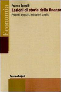 Lezioni di storia della finanza. Prodotti, mercati, istituzioni, analisi - Franco Spinelli - copertina