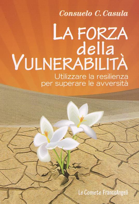 La forza della vulnerabilità. Utilizzare la resilienza per superare le avversità - Consuelo Casula - copertina