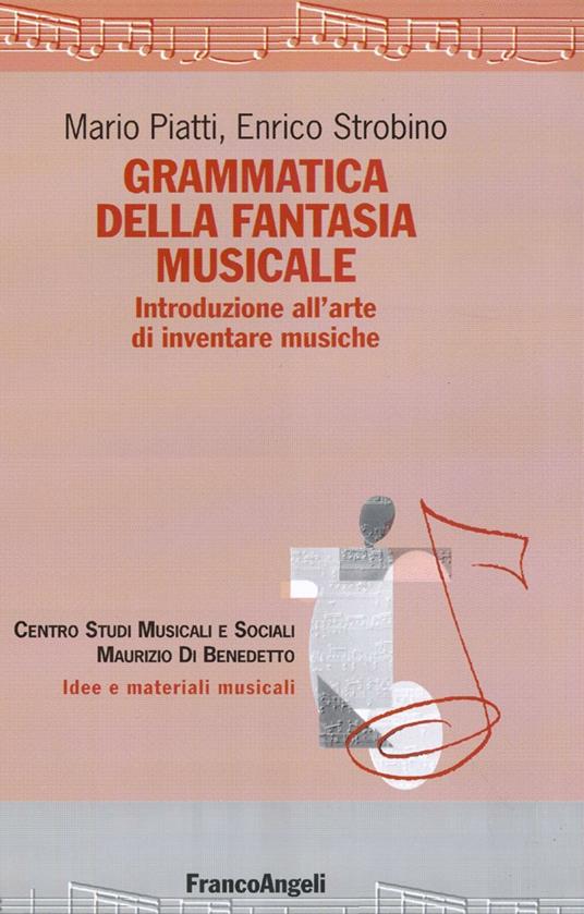 Grammatica della fantasia musicale. Introduzione all'arte di inventare musiche - Mario Piatti,Enrico Strobino - copertina