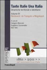 Tante Italie una Italia. Dinamiche territoriali e identitarie. Vol. 4: Nordovest: da Triangolo a Megalopoli.