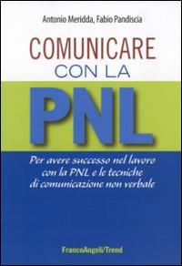 Comunicare con la PNL. Per avere successo nel lavoro con la PNL e le tecniche di comunicazione non verbale - Antonio Meridda,Fabio Pandiscia - copertina