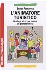 L'animatore turistico. Guida pratica per essere un professionista