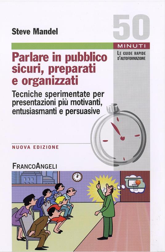 Parlare in pubblico sicuri, preparati e organizzati. Tecniche sperimentate per presentazioni più motivanti, entusiasmanti e persuasive - Steve Mandel - copertina