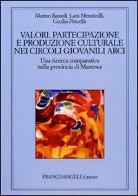 Valori, partecipazione e produzione culturale nei circoli giovanili Arci. Una ricerca comparativa nella provincia di Mantova - Matteo Bassoli,Lara Monticelli,Cecilia Pincella - copertina