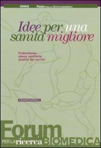 Idee per una sanità migliore. Federalismo, spesa sanitaria, qualità dei servizi - copertina