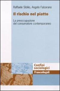 Il rischio nel piatto. La preoccupazione del consumatore contemporaneo - Raffaele Sibilio,Angelo Falzarano - copertina