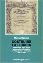 Costruire la fiducia. Istituzioni, élite locali e mercato del credito in tre province lombarde (1861-1936)