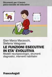 Le funzioni esecutive in età evolutiva. Modelli neuropsicologici, strumenti diagnostici, interventi riabilitativi