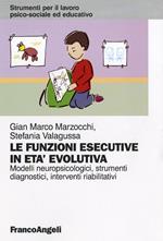 Le funzioni esecutive in età evolutiva. Modelli neuropsicologici, strumenti diagnostici, interventi riabilitativi