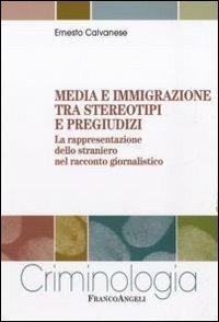 Media e immigrazione tra stereotipi e pregiudizi. La rappresentazione dello straniero nel racconto giornalistico - Ernesto Calvanese - copertina