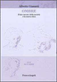 Ombre. Il lato oscuro della società e la nuova etica - Alberto Giasanti - copertina