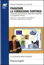 Finanziare la formazione continua. Fondi Interprofessionali, dispositivi nazionali e programmi europei. Quali sono e come usarli in modo efficace...