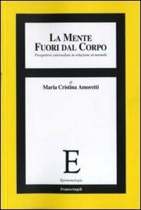 La mente fuori dal corpo. Prospettive esternaliste in relazione al mentale - Maria Cristina Amoretti - copertina