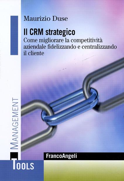 Il CRM strategico. Come migliorare la competitività aziendale fidelizzando e centralizzando il cliente - Maurizio Duse - copertina
