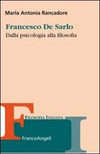 Francesco De Sarlo. Dalla psicologia alla filosofia - Maria Antonia Rancadore - copertina