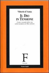 Il Dio in tensione. Uomo e mondo della vita nella metafisica di Max Scheler - Vincenzo D'Anna - copertina