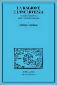 La ragione e l'incertezza. Filosofia e medicina nella prima età moderna