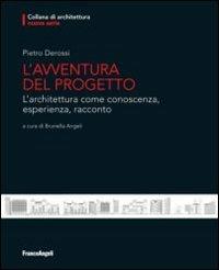 L' avventura del progetto. L'architettura come conoscenza, esperienza, racconto - Pietro Derossi - copertina