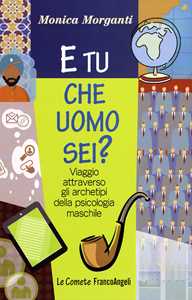 Libro E tu che uomo sei? Viaggio attraverso gli archetipi della psicologia maschile Monica Morganti